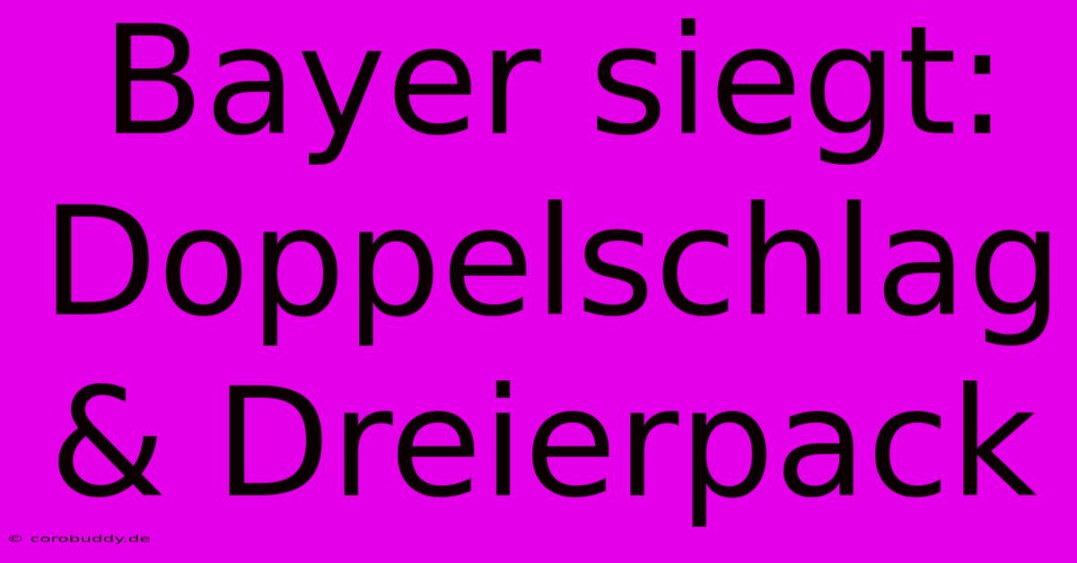 Bayer Siegt: Doppelschlag & Dreierpack