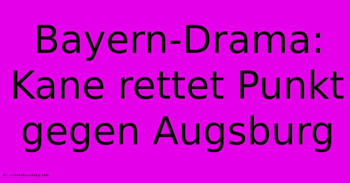 Bayern-Drama: Kane Rettet Punkt Gegen Augsburg