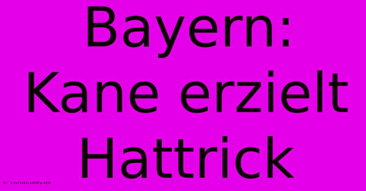 Bayern: Kane Erzielt Hattrick