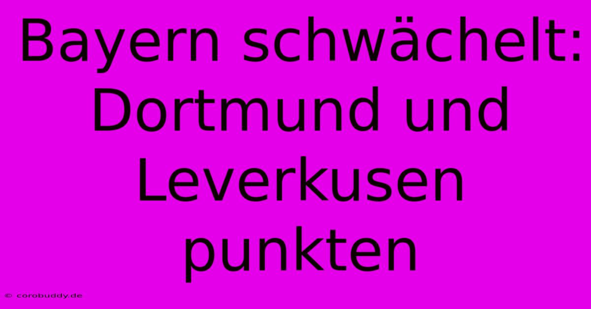 Bayern Schwächelt: Dortmund Und Leverkusen Punkten