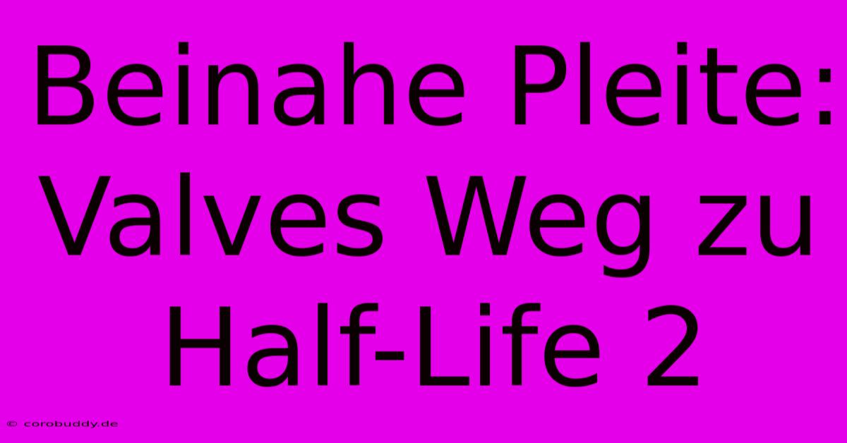 Beinahe Pleite: Valves Weg Zu Half-Life 2