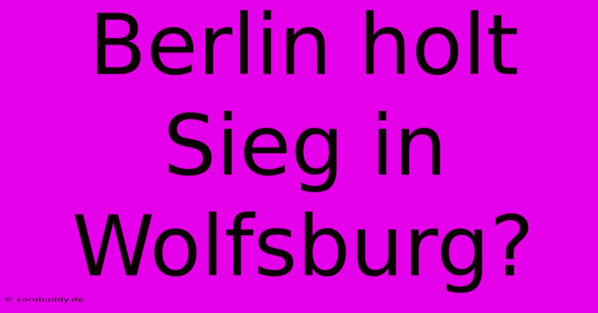 Berlin Holt Sieg In Wolfsburg?