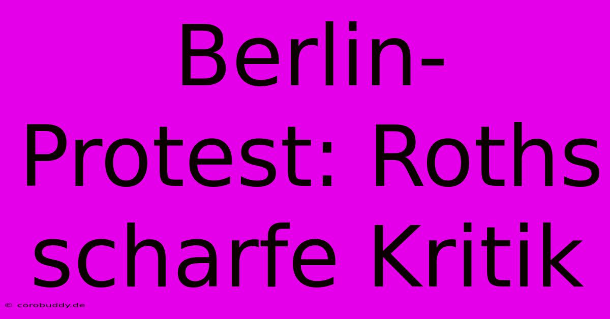 Berlin-Protest: Roths Scharfe Kritik