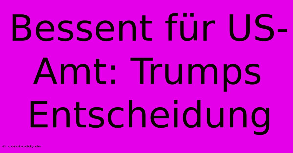 Bessent Für US-Amt: Trumps Entscheidung