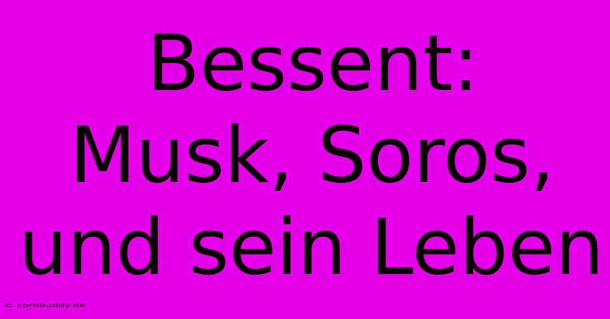 Bessent:  Musk, Soros, Und Sein Leben