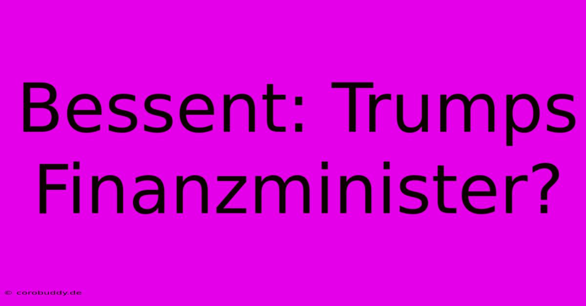 Bessent: Trumps Finanzminister?