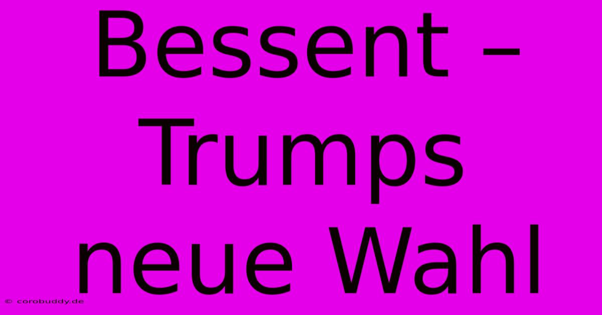 Bessent – Trumps Neue Wahl