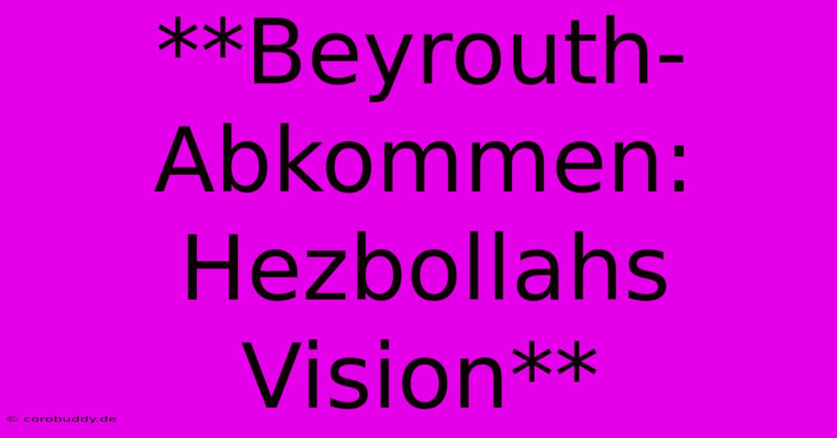 **Beyrouth-Abkommen: Hezbollahs Vision**