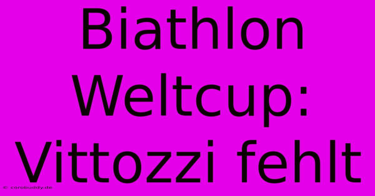 Biathlon Weltcup: Vittozzi Fehlt