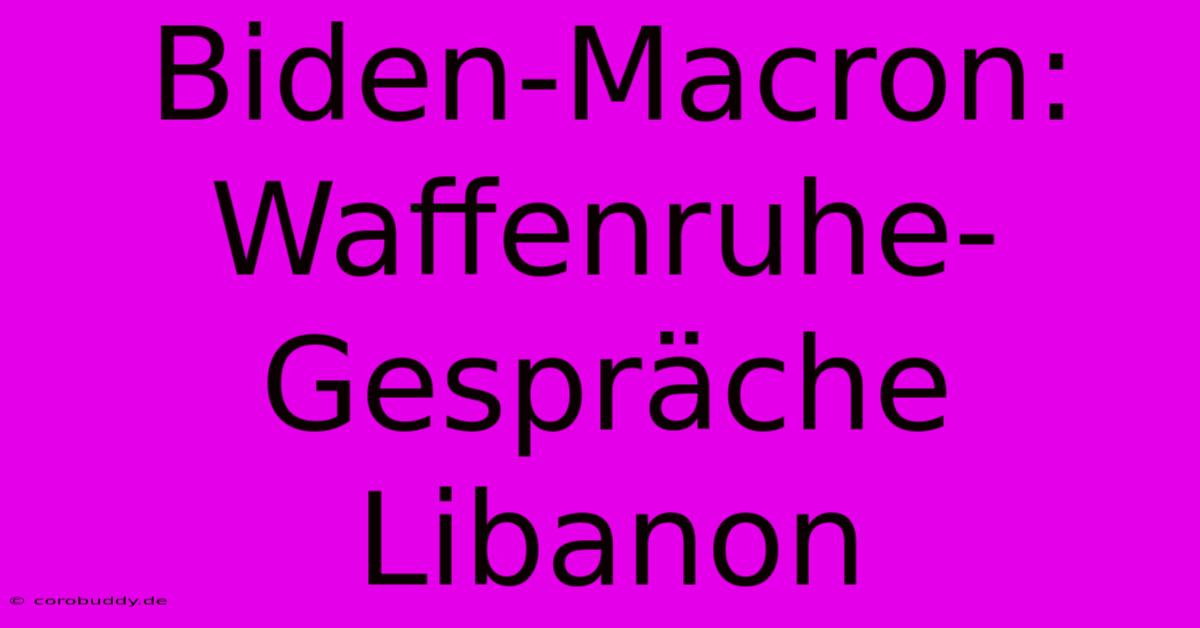 Biden-Macron: Waffenruhe-Gespräche Libanon