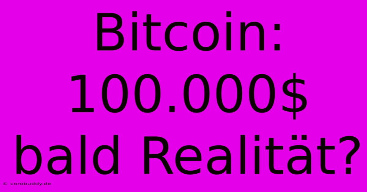 Bitcoin: 100.000$ Bald Realität?