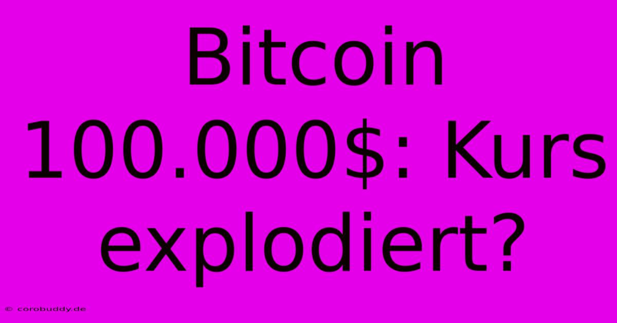 Bitcoin 100.000$: Kurs Explodiert?