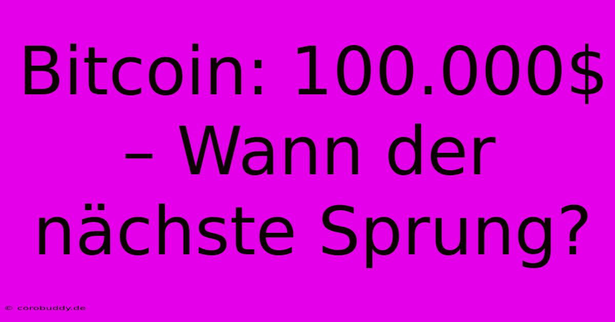 Bitcoin: 100.000$ – Wann Der Nächste Sprung?