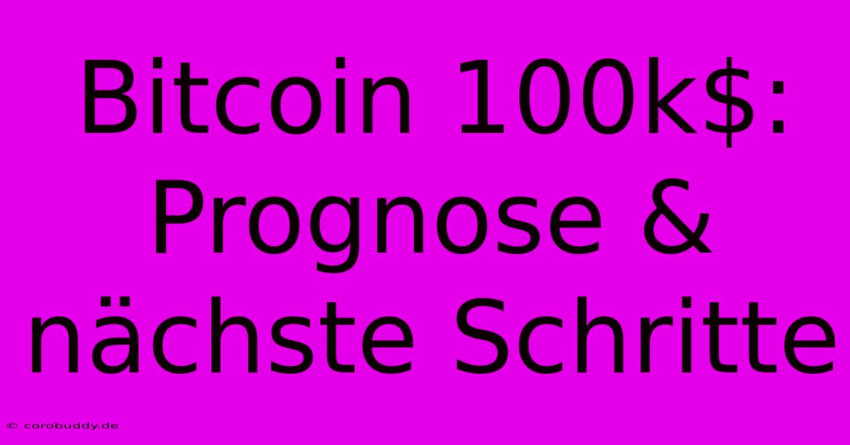 Bitcoin 100k$: Prognose & Nächste Schritte