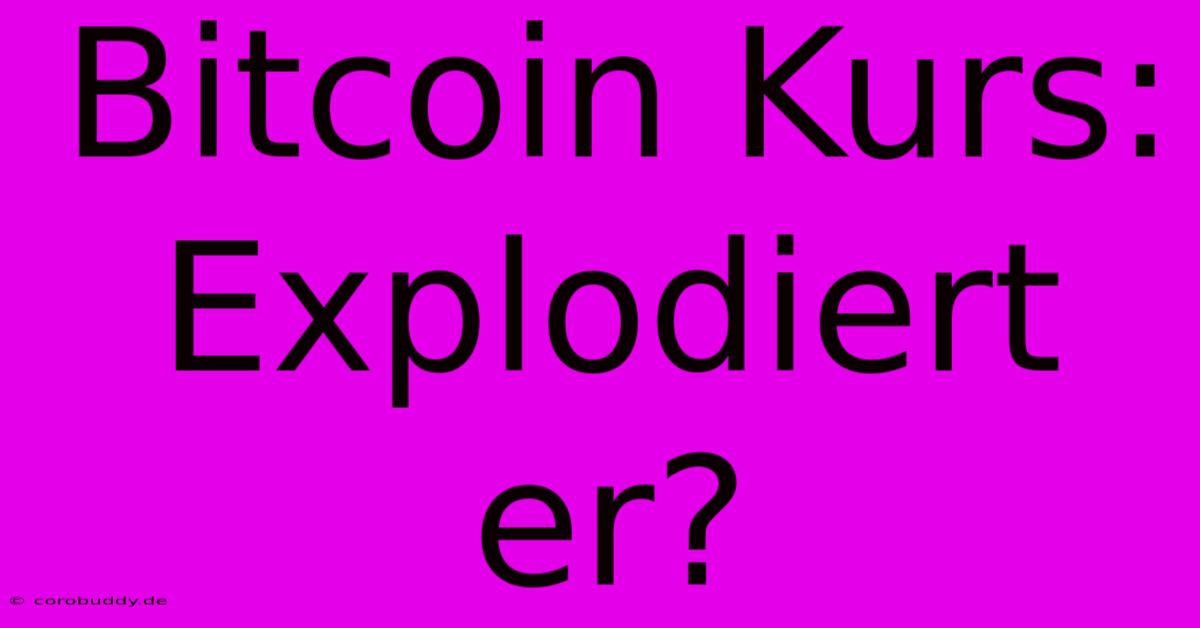 Bitcoin Kurs: Explodiert Er?