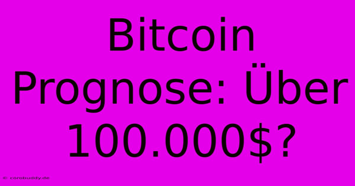 Bitcoin Prognose: Über 100.000$?