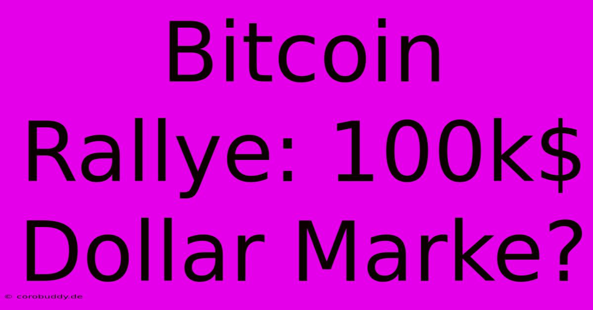 Bitcoin Rallye: 100k$ Dollar Marke?