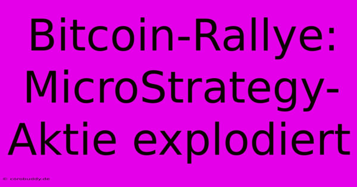 Bitcoin-Rallye: MicroStrategy-Aktie Explodiert