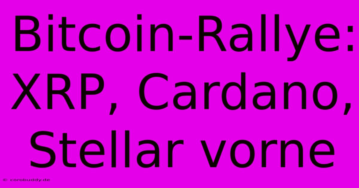 Bitcoin-Rallye: XRP, Cardano, Stellar Vorne