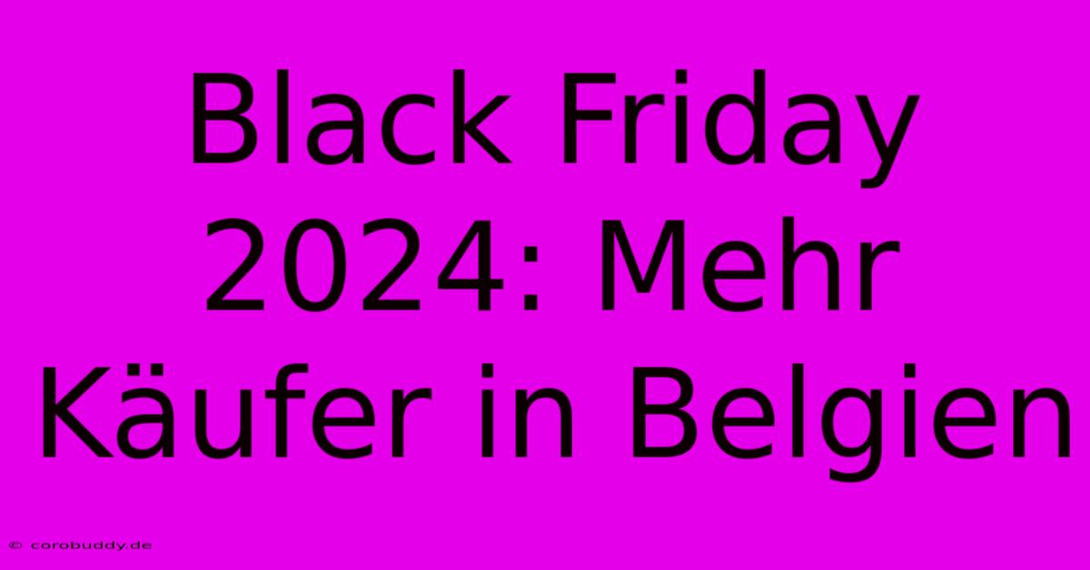 Black Friday 2024: Mehr Käufer In Belgien