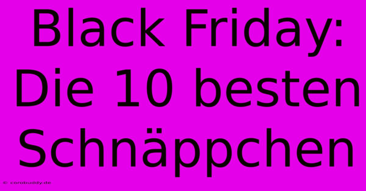 Black Friday: Die 10 Besten Schnäppchen