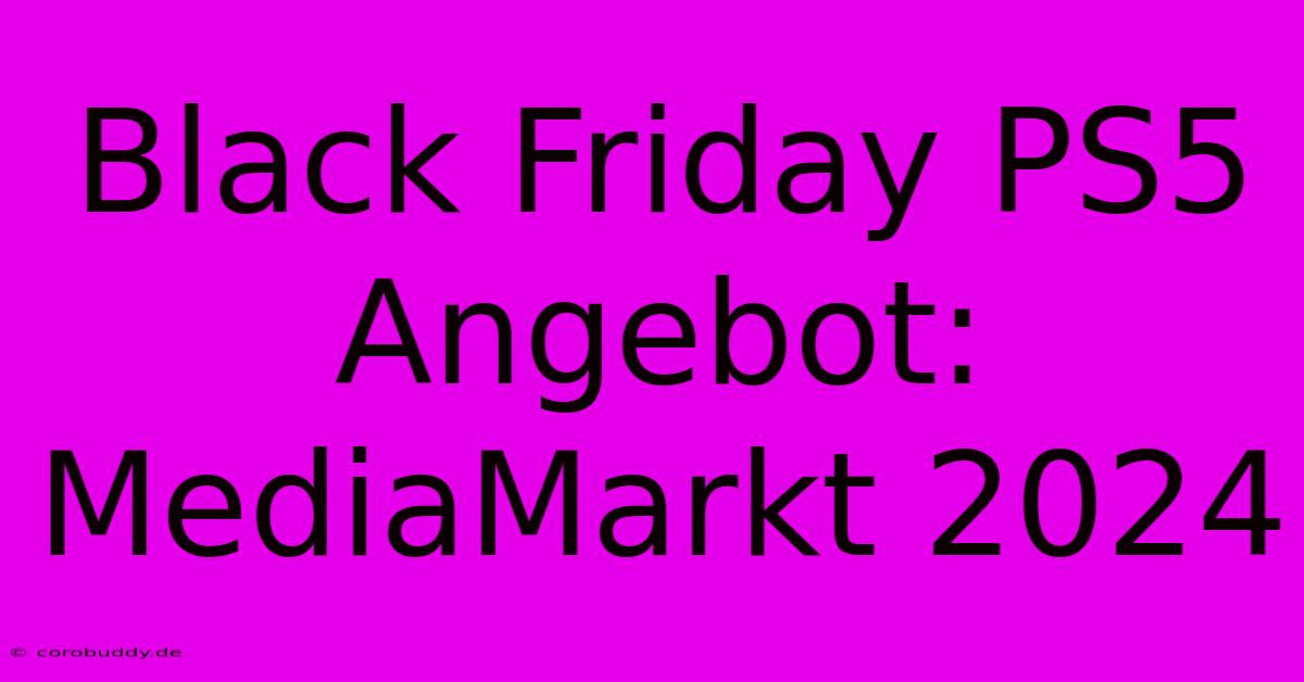 Black Friday PS5 Angebot: MediaMarkt 2024