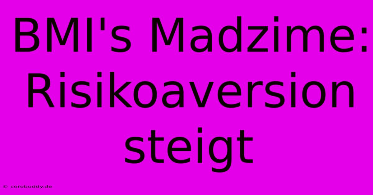 BMI's Madzime: Risikoaversion Steigt