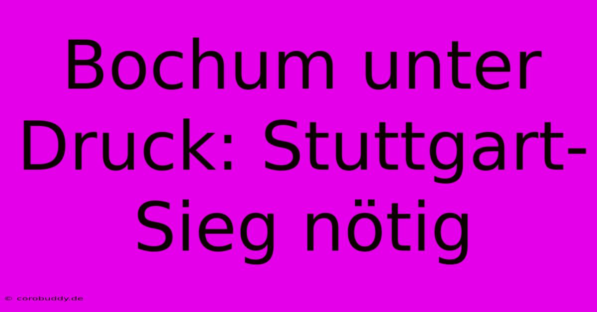 Bochum Unter Druck: Stuttgart-Sieg Nötig