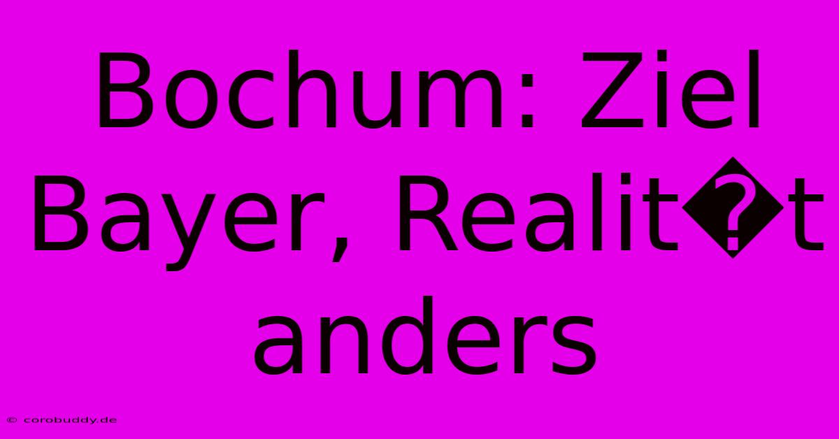 Bochum: Ziel Bayer, Realit�t Anders