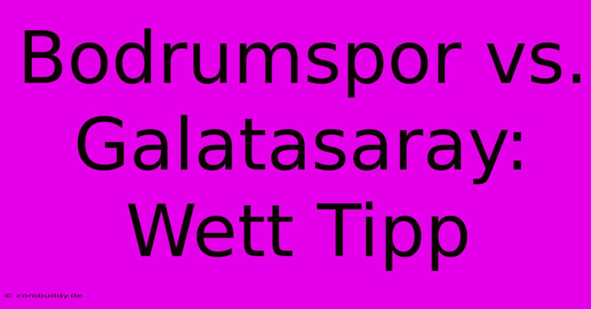 Bodrumspor Vs. Galatasaray: Wett Tipp