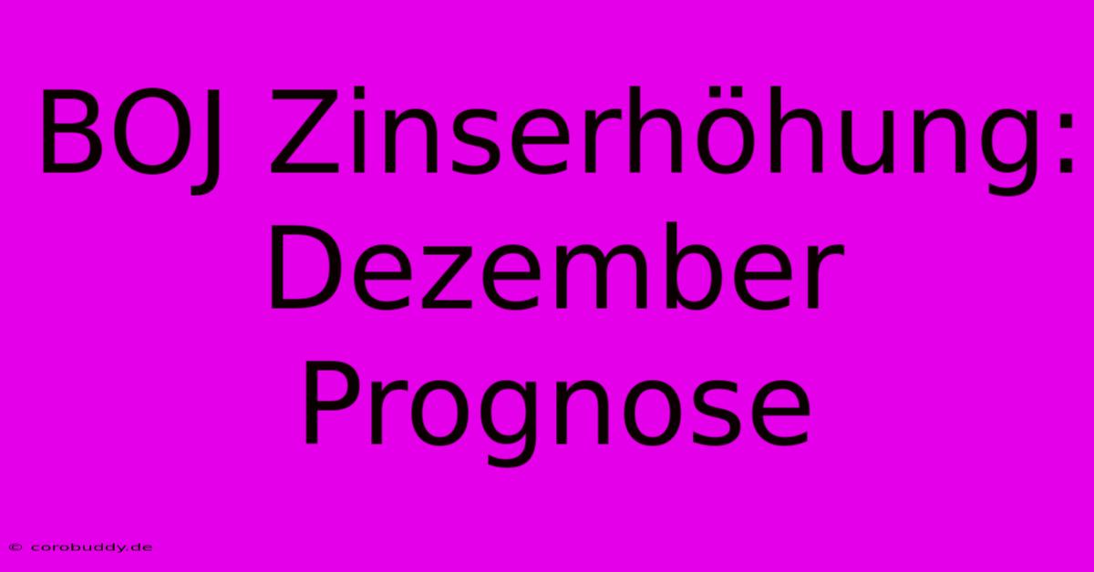 BOJ Zinserhöhung: Dezember Prognose