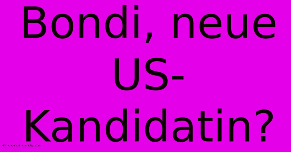 Bondi, Neue US-Kandidatin?