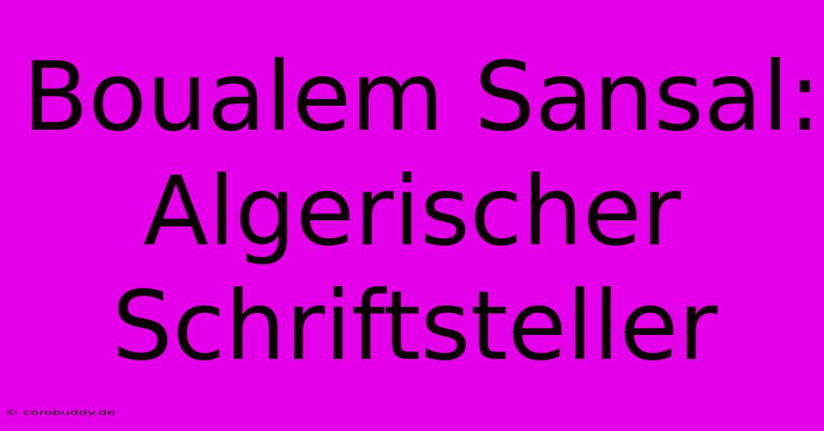 Boualem Sansal: Algerischer Schriftsteller