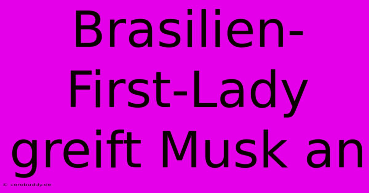 Brasilien-First-Lady Greift Musk An