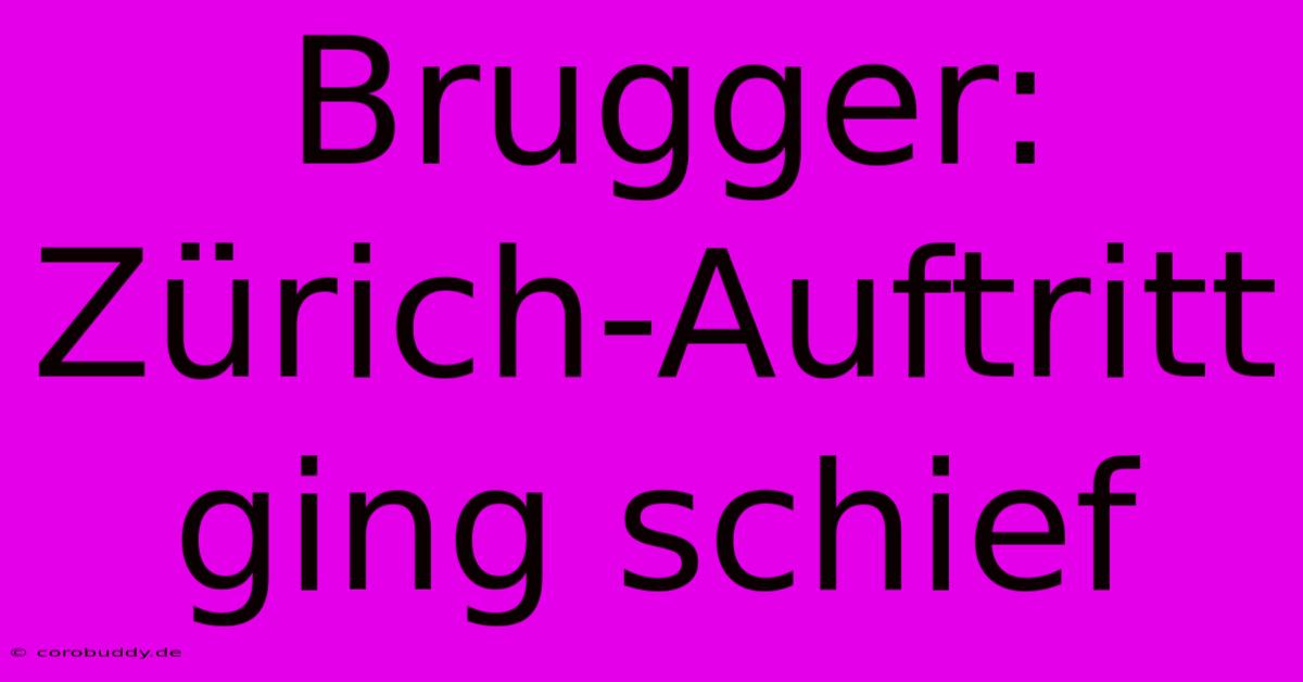 Brugger: Zürich-Auftritt Ging Schief