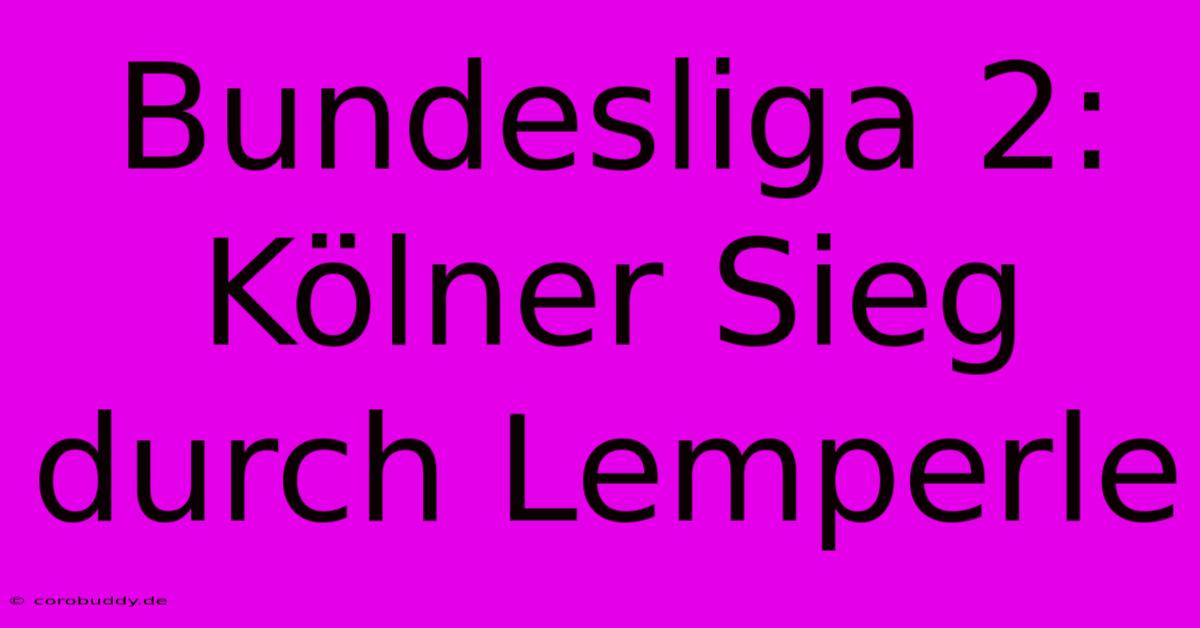 Bundesliga 2: Kölner Sieg Durch Lemperle