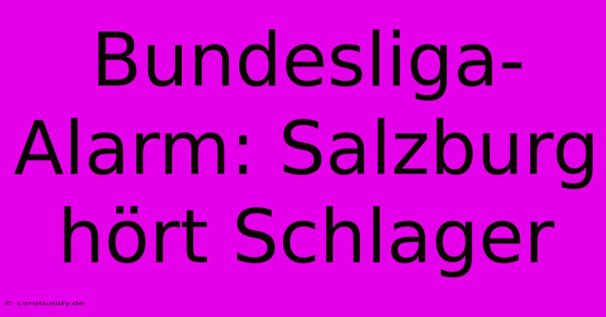 Bundesliga-Alarm: Salzburg Hört Schlager