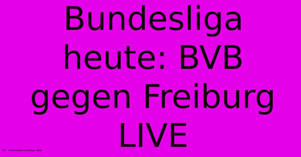 Bundesliga Heute: BVB Gegen Freiburg LIVE