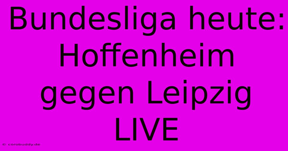 Bundesliga Heute: Hoffenheim Gegen Leipzig LIVE