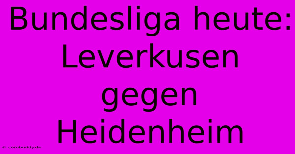 Bundesliga Heute: Leverkusen Gegen Heidenheim