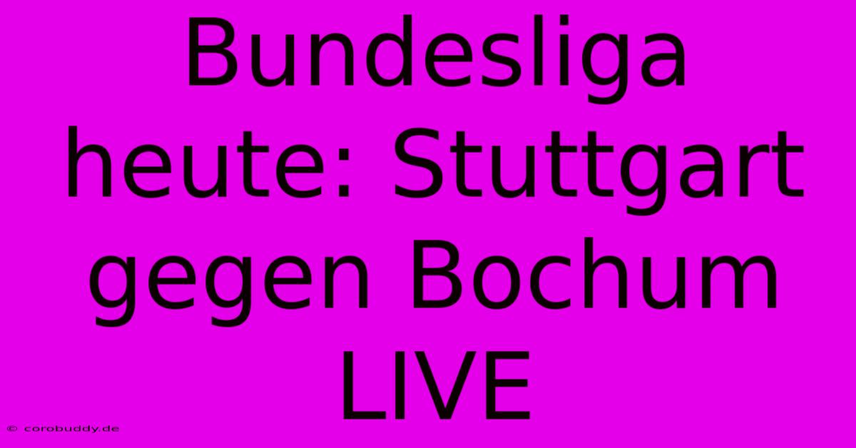 Bundesliga Heute: Stuttgart Gegen Bochum LIVE