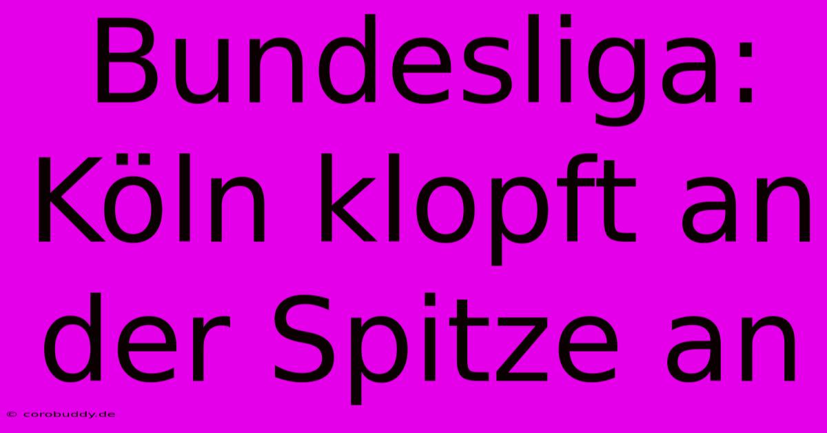 Bundesliga: Köln Klopft An Der Spitze An