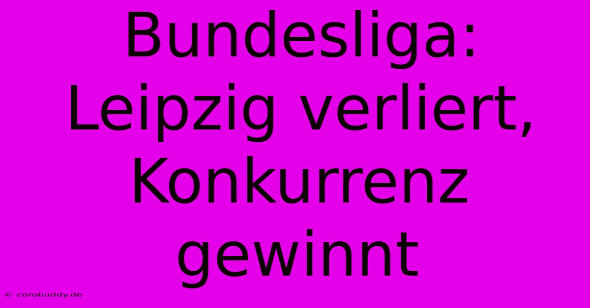 Bundesliga: Leipzig Verliert, Konkurrenz Gewinnt