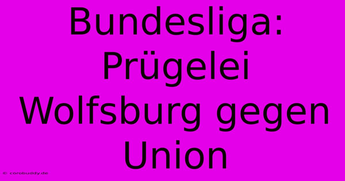 Bundesliga: Prügelei Wolfsburg Gegen Union