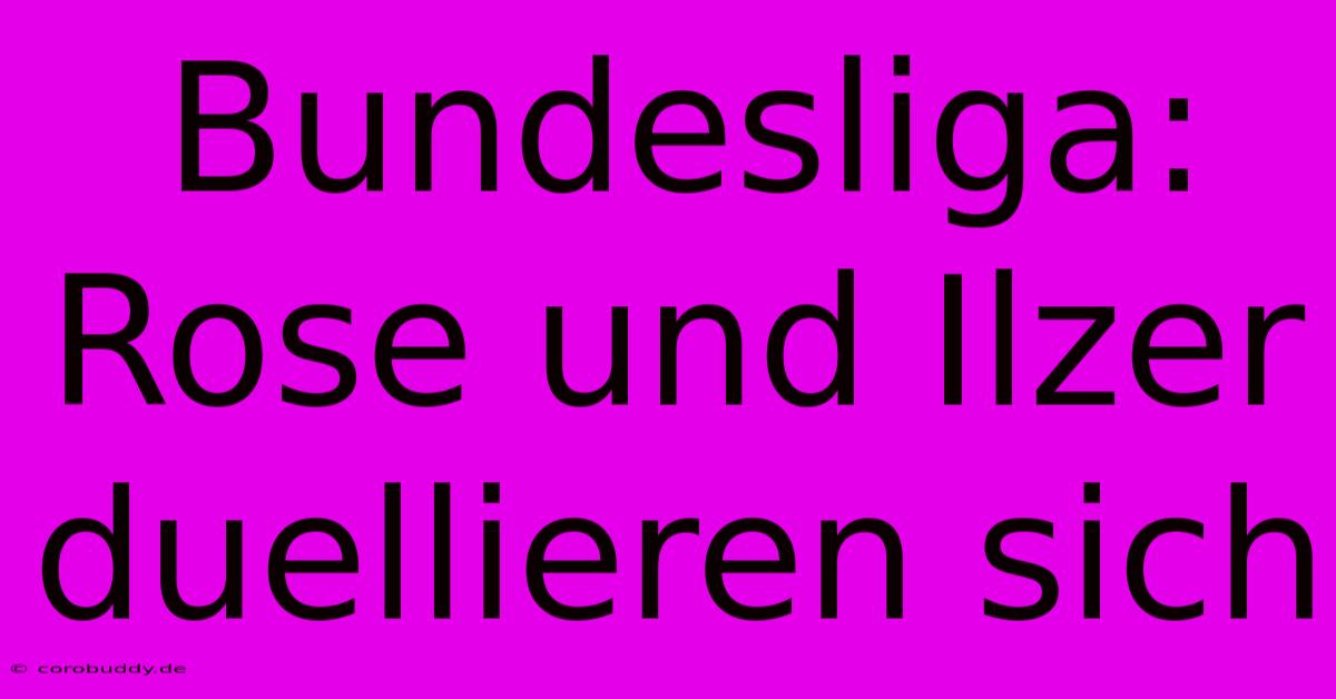 Bundesliga: Rose Und Ilzer Duellieren Sich