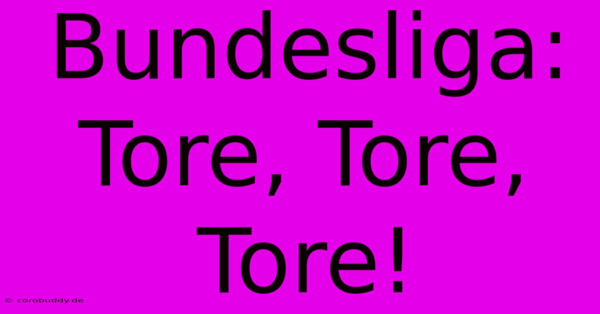 Bundesliga: Tore, Tore, Tore!