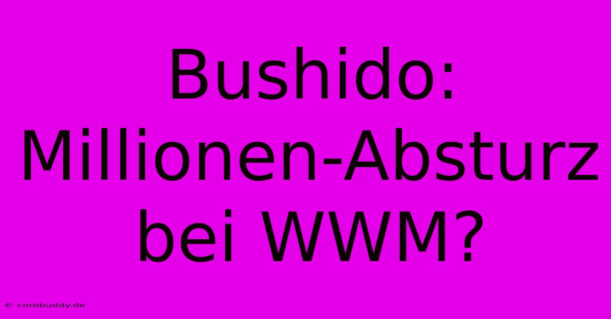 Bushido: Millionen-Absturz Bei WWM?