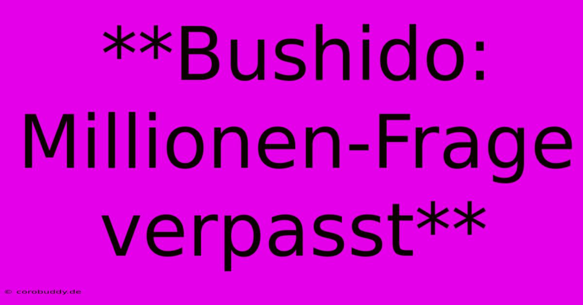 **Bushido: Millionen-Frage Verpasst**