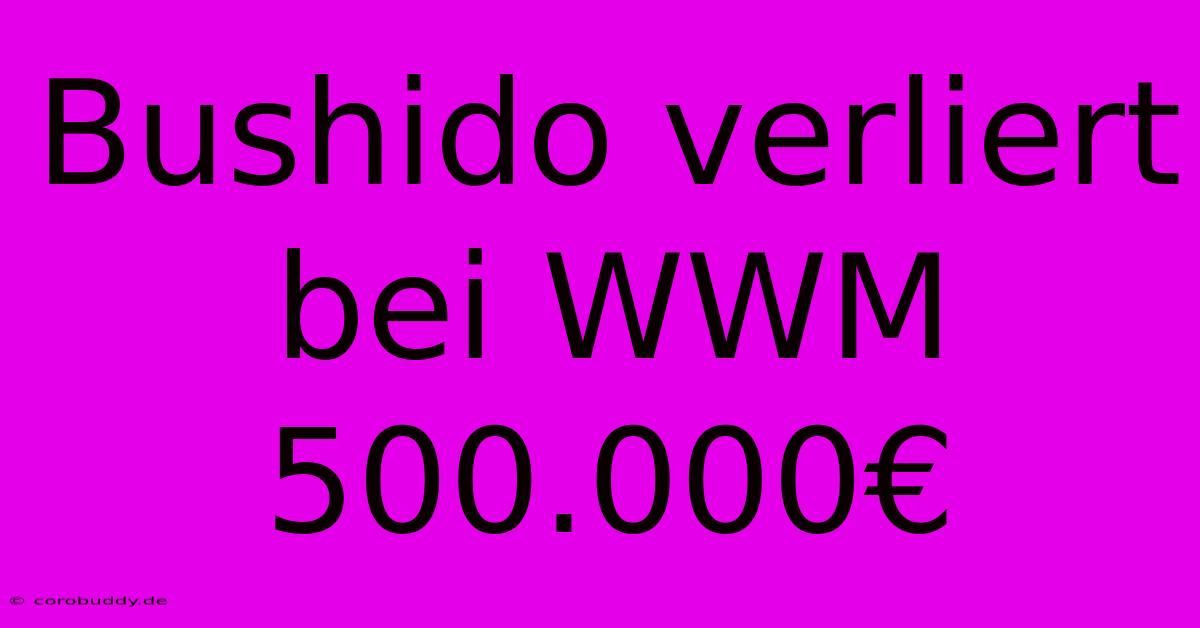 Bushido Verliert Bei WWM 500.000€