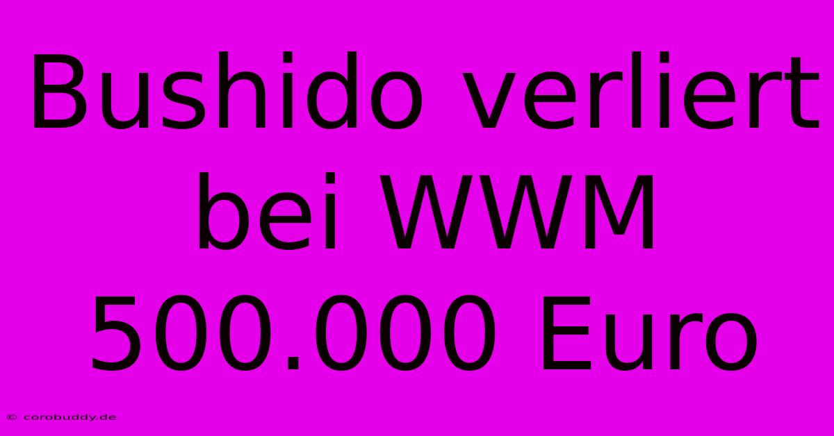 Bushido Verliert Bei WWM 500.000 Euro